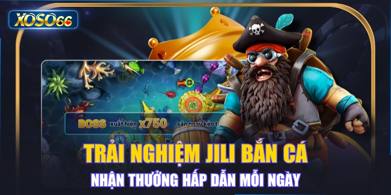 Trải Nghiệm JILI Bắn Cá Nhận Thưởng Hấp Dẫn Mỗi Ngày